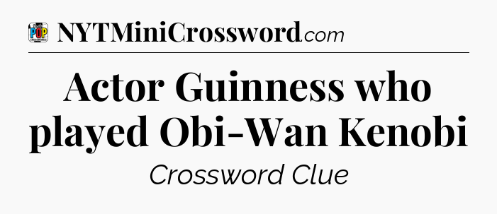Actor Guinness who played Obi-Wan Kenobi Crossword Clue