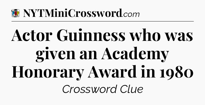Actor Guinness who was given an Academy Honorary Award in 1980 Crossword Clue