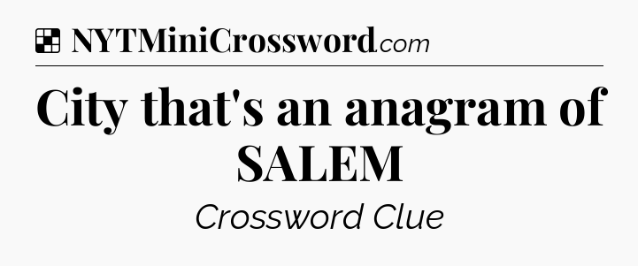 Solution: City that's an anagram of SALEM - NYT Crossword