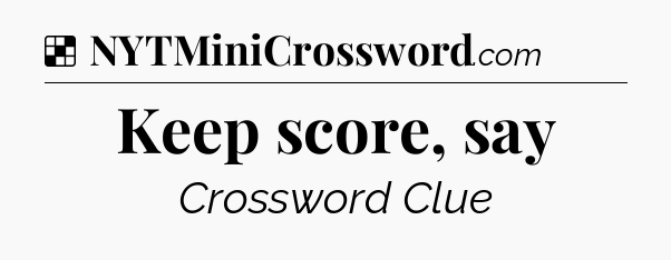 Solution: Keep score, say - NYT Crossword