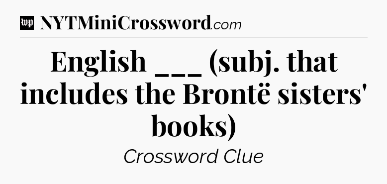 English ___ (subj. that includes the Brontë sisters' books) Crossword Clue