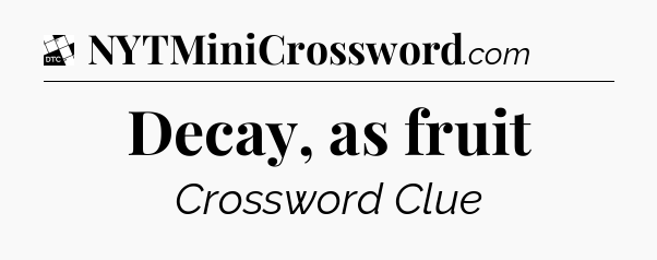 Decay, as fruit - Daily Themed Mini Crossword
