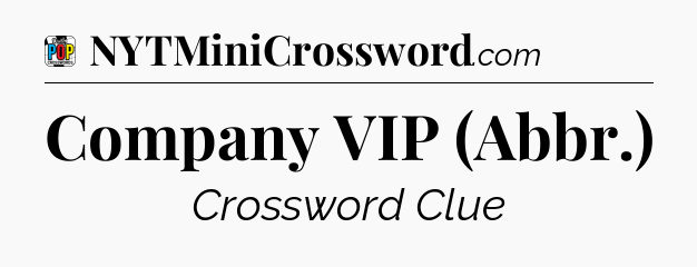 Company VIP (Abbr.) Crossword Clue