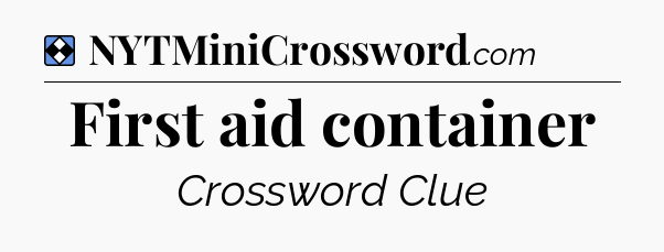 Solution: First aid container - NYT Mini Crossword