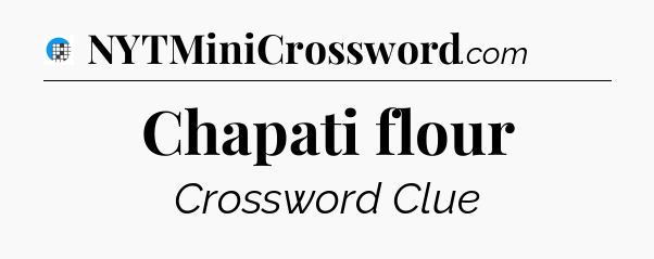 Chapati flour Crossword Clue