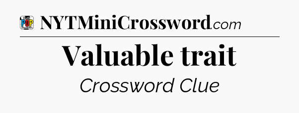 Valuable trait Crossword Clue