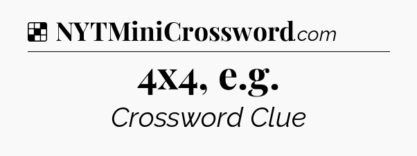 Solution: 4x4, e.g - NYT Crossword