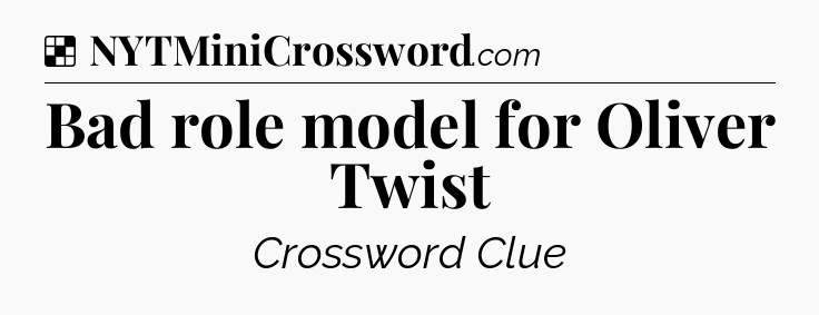 Solution: Bad role model for Oliver Twist - NYT Crossword