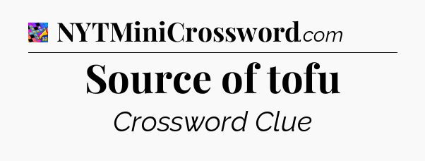 Source of tofu Crossword Clue