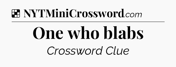 Solution: One who blabs - NYT Crossword