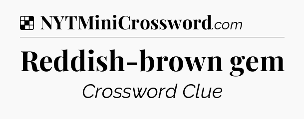 Solution: Reddish-brown gem - NYT Crossword