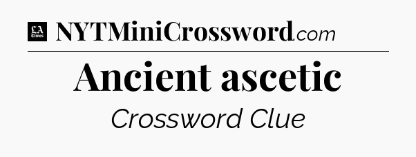 Ancient ascetic - LA Times Crossword