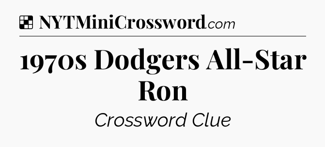 Solution: 1970s Dodgers All-Star Ron - NYT Crossword