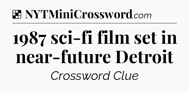 Solution: 1987 sci-fi film set in near-future Detroit - NYT Crossword