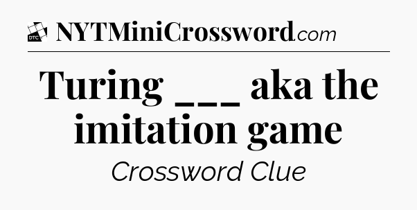 Turing ___ aka the imitation game - Daily Themed Classic Crossword