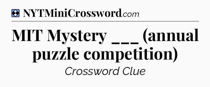 Solution: MIT Mystery ___ (annual puzzle competition) - NYT Mini Crossword