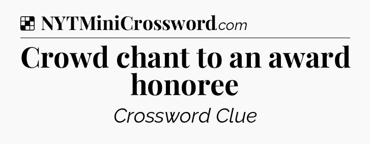Solution: Crowd chant to an award honoree - NYT Crossword