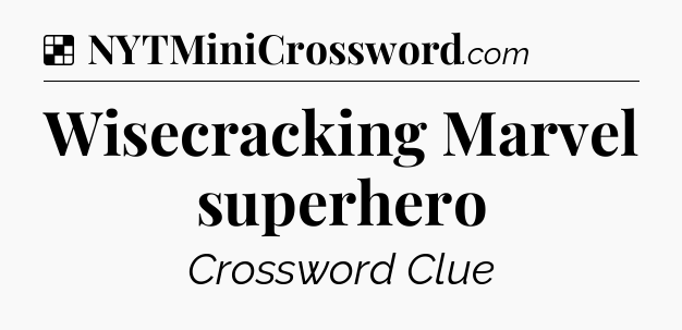 Solution: Wisecracking Marvel superhero - NYT Crossword