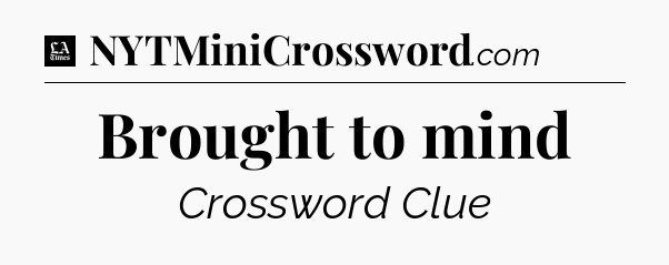 Brought to mind - LA Times Crossword