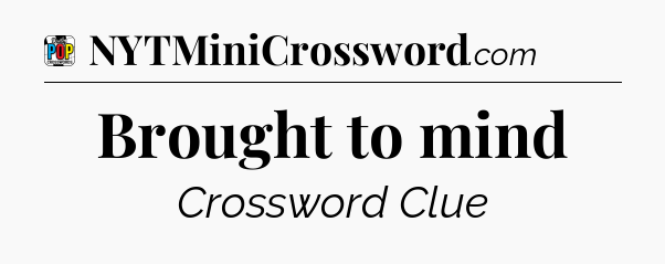 Brought to mind Crossword Clue
