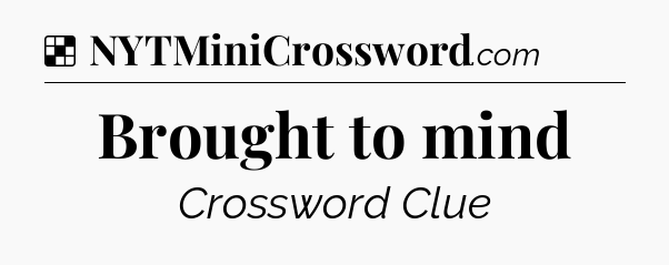 Solution: Brought to mind - NYT Crossword