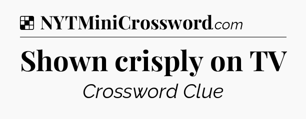 Solution: Shown crisply on TV - NYT Crossword