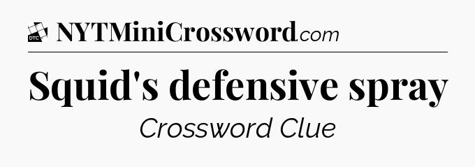 Squid's defensive spray - Daily Themed Classic Crossword
