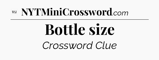 Bottle size - WSJ Crossword