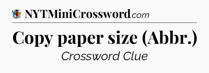 Copy paper size (Abbr.) Crossword Clue