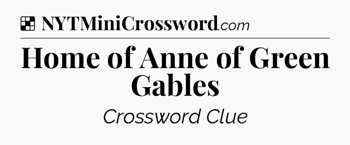Solution: Home of Anne of Green Gables - NYT Crossword