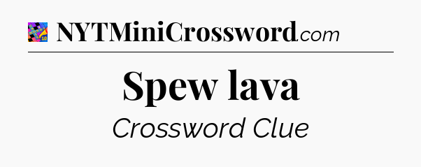 Spew lava Crossword Clue