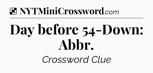 Solution: Day before 54-Down: Abbr - NYT Crossword