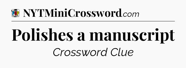 Polishes a manuscript Crossword Clue