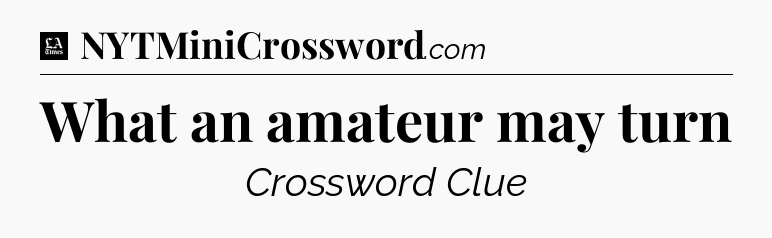 What an amateur may turn - LA Times Crossword