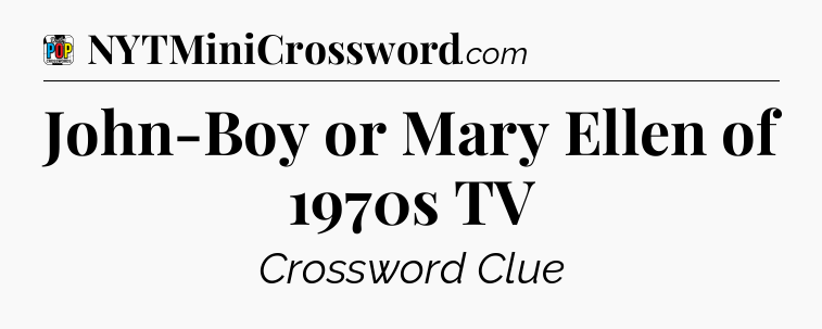 John-Boy or Mary Ellen of 1970s TV Crossword Clue