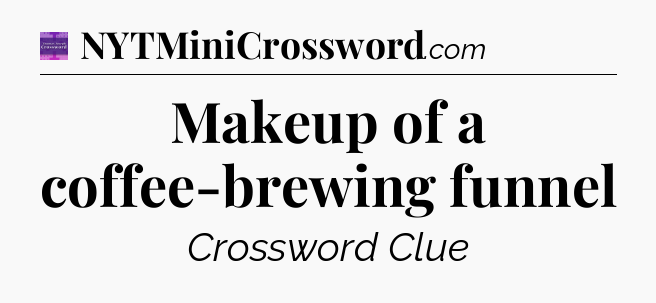 Makeup of a coffee-brewing funnel - Thomas Joseph Crossword