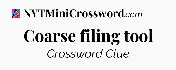 Coarse filing tool Crossword Clue
