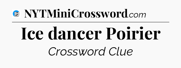 Ice dancer Poirier Crossword Clue