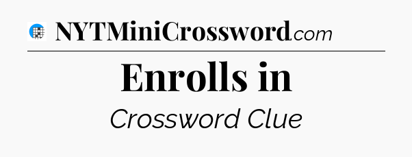 Enrolls in Crossword Clue