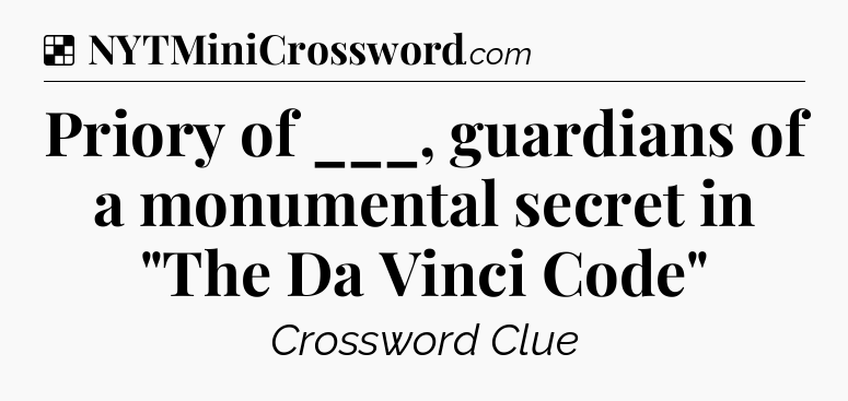 Solution: Priory of ___, guardians of a monumental secret in 