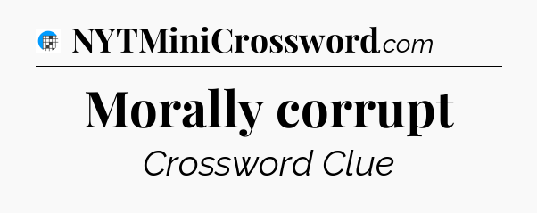 Morally corrupt Crossword Clue