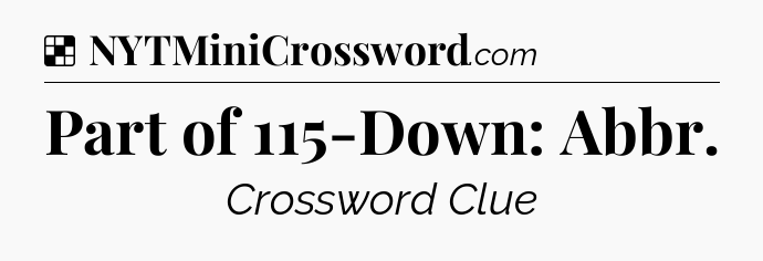 Solution: Part of 115-Down: Abbr - NYT Crossword