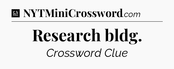 Research bldg - LA Times Crossword
