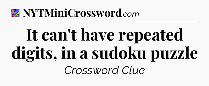 It can't have repeated digits, in a sudoku puzzle Crossword Clue