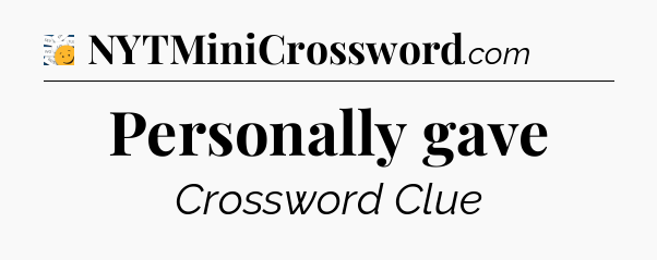 Personally gave - 7 Little Words