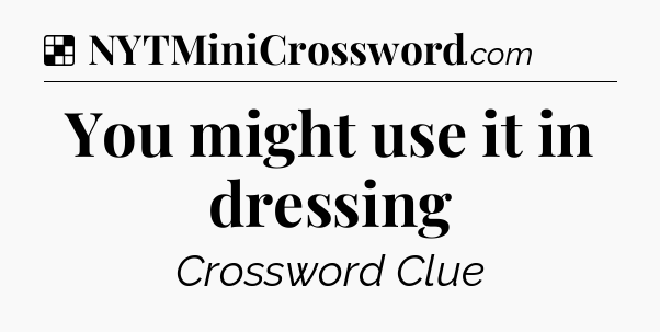 Solution: You might use it in dressing - NYT Crossword