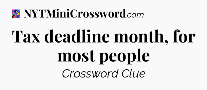 Tax deadline month, for most people Crossword Clue