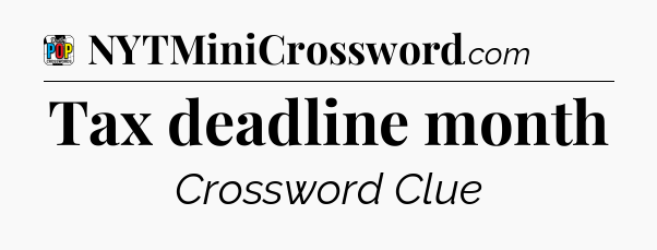 Tax deadline month Crossword Clue