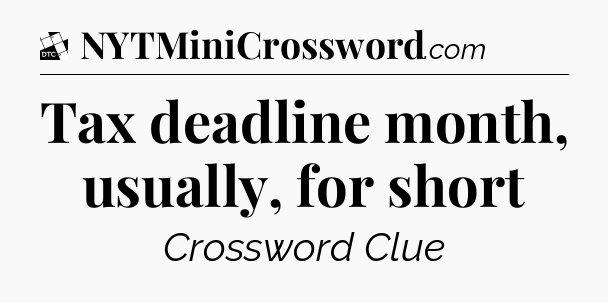 Tax deadline month, usually, for short - Daily Themed Classic Crossword
