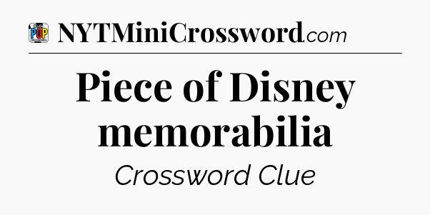 Piece of Disney memorabilia Crossword Clue